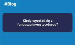Kiedy wycofać się z funduszu inwestycyjnego bez strat i niepotrzebnego ryzyka?